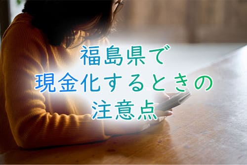福島県で現金化するときの注意点
